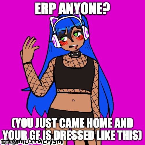 anyone up for it? | ERP ANYONE? (YOU JUST CAME HOME AND YOUR GF IS DRESSED LIKE THIS) | image tagged in rp,erp | made w/ Imgflip meme maker