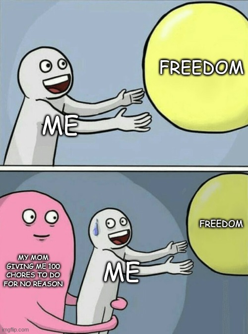 Running Away Balloon | FREEDOM; ME; FREEDOM; MY MOM GIVING ME 100 CHORES TO DO FOR NO REASON; ME | image tagged in memes,running away balloon | made w/ Imgflip meme maker