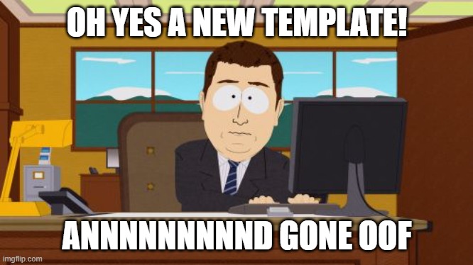 OOF | OH YES A NEW TEMPLATE! ANNNNNNNNND GONE OOF | image tagged in memes,aaaaand its gone | made w/ Imgflip meme maker