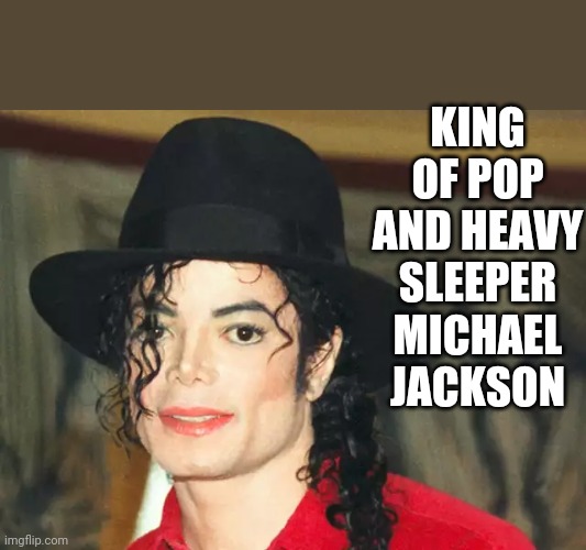 Michael Jackson | KING OF POP AND HEAVY SLEEPER MICHAEL JACKSON | image tagged in michael jackson,sleep,funny,music,lol | made w/ Imgflip meme maker
