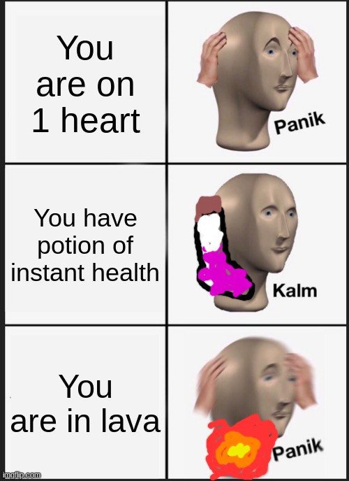Panik Kalm Panik Meme | You are on 1 heart; You have potion of instant health; You are in lava | image tagged in memes,panik kalm panik | made w/ Imgflip meme maker