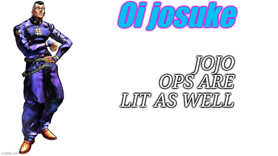 oi josuke | Oi josuke JOJO OPS ARE LIT AS WELL | image tagged in oi josuke | made w/ Imgflip meme maker