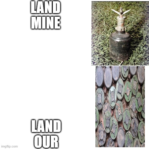 Blank Transparent Square | LAND MINE; LAND OUR | image tagged in memes,blank transparent square | made w/ Imgflip meme maker