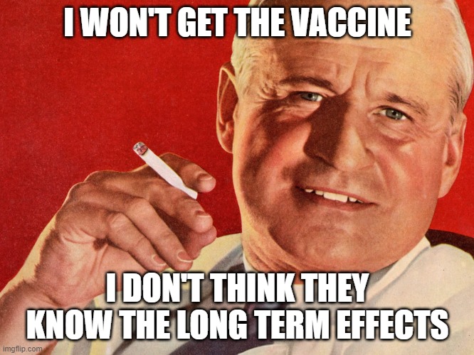NO VACCINE FOR ME | I WON'T GET THE VACCINE; I DON'T THINK THEY KNOW THE LONG TERM EFFECTS | image tagged in vaccines | made w/ Imgflip meme maker