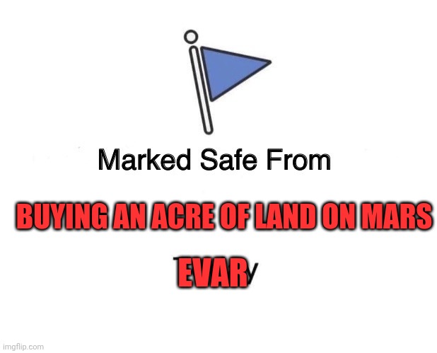 Marked Safe From Meme | BUYING AN ACRE OF LAND ON MARS; EVAR | image tagged in memes,marked safe from | made w/ Imgflip meme maker