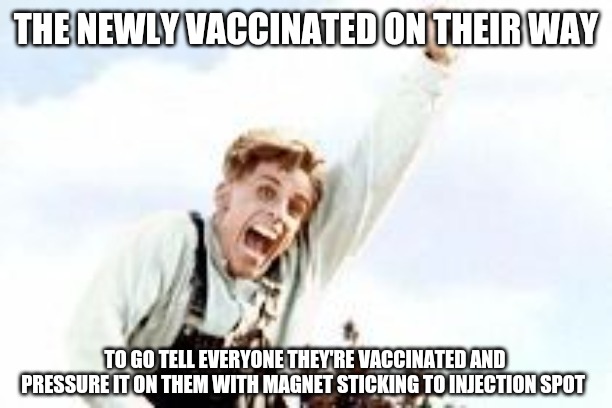 THE NEWLY VACCINATED ON THEIR WAY; TO GO TELL EVERYONE THEY'RE VACCINATED AND PRESSURE IT ON THEM WITH MAGNET STICKING TO INJECTION SPOT | image tagged in vaccines | made w/ Imgflip meme maker