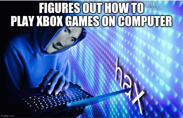 FIGURES OUT HOW TO PLAY XBOX GAMES ON COMPUTER | image tagged in panik | made w/ Imgflip meme maker