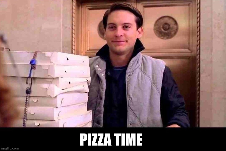 pizzA TIME | PIZZA TIME | image tagged in pizza time | made w/ Imgflip meme maker
