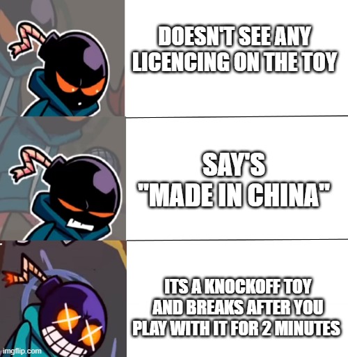 the bootleg products... ahh yeah! | DOESN'T SEE ANY LICENCING ON THE TOY; SAY'S "MADE IN CHINA"; ITS A KNOCKOFF TOY AND BREAKS AFTER YOU PLAY WITH IT FOR 2 MINUTES | image tagged in vs whitty meme | made w/ Imgflip meme maker