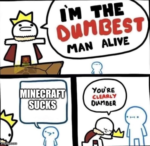bruh | MINECRAFT SUCKS | image tagged in dumbest man alive blank | made w/ Imgflip meme maker
