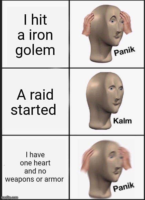 Panik Kalm Panik | I hit a iron golem; A raid started; I have one heart and no weapons or armor | image tagged in memes,panik kalm panik | made w/ Imgflip meme maker
