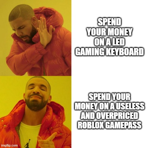 Its meeeeeee | SPEND YOUR MONEY ON A LED GAMING KEYBOARD; SPEND YOUR MONEY ON A USELESS AND OVERPRICED ROBLOX GAMEPASS | image tagged in drake blank | made w/ Imgflip meme maker