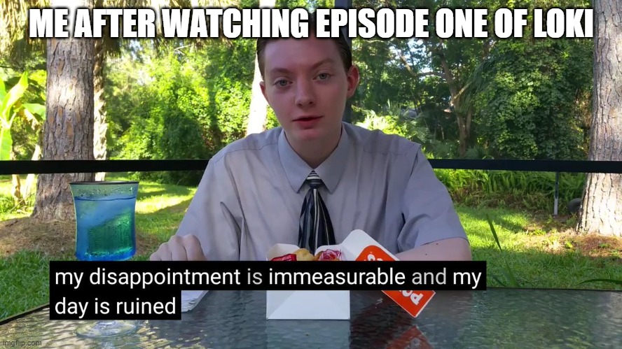 My Disappointment Is Immeasurable | ME AFTER WATCHING EPISODE ONE OF LOKI | image tagged in my disappointment is immeasurable | made w/ Imgflip meme maker