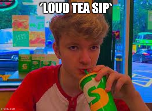 *LOUD TEA SIP* | made w/ Imgflip meme maker
