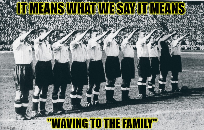 IT MEANS WHAT WE SAY IT MEANS; "WAVING TO THE FAMILY" | made w/ Imgflip meme maker