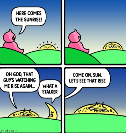 What a stalker | image tagged in comics/cartoons,stalker,sun,sunrise | made w/ Imgflip meme maker
