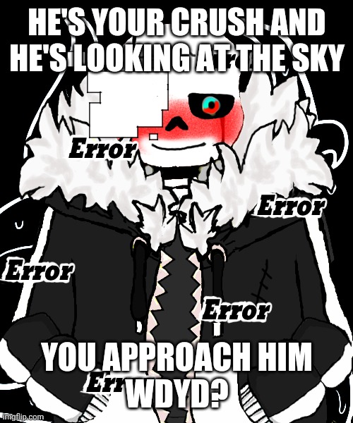 use any OC type | HE'S YOUR CRUSH AND HE'S LOOKING AT THE SKY; YOU APPROACH HIM
WDYD? | image tagged in undertale | made w/ Imgflip meme maker