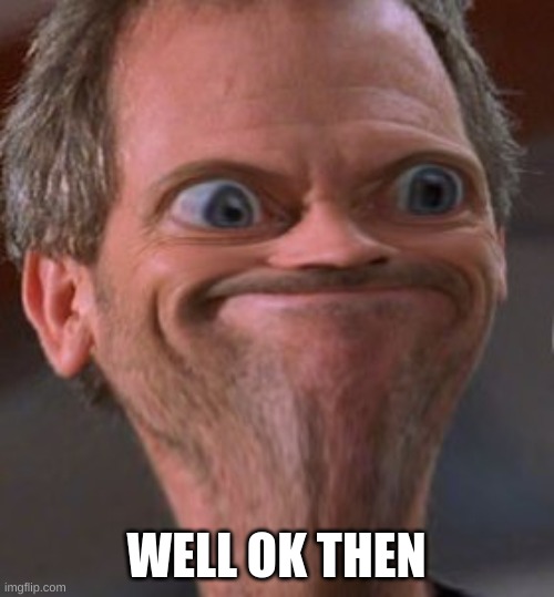 X well ok then | WELL OK THEN | image tagged in x well ok then | made w/ Imgflip meme maker