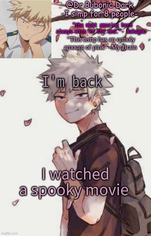 I'm back; I watched a spooky movie | image tagged in bubonics bakugou temp | made w/ Imgflip meme maker