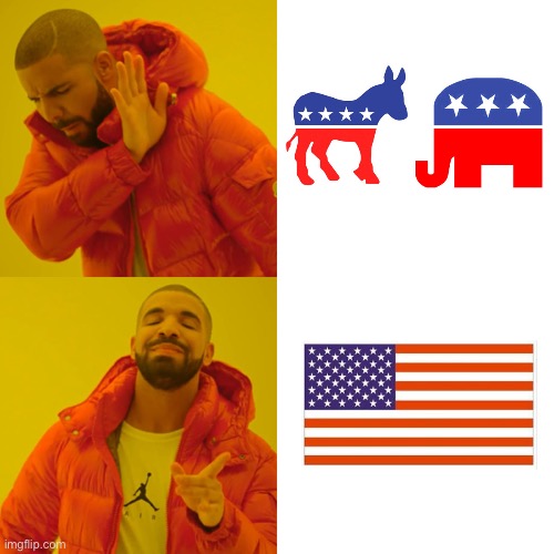 “I’m a republican/democrat” < “I’m an American” | image tagged in memes,drake hotline bling,politics,liberal vs conservative,liberals vs conservatives,politics suck | made w/ Imgflip meme maker