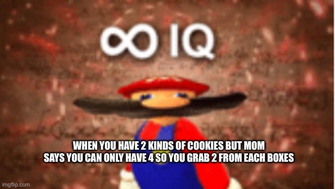 Infinite IQ | WHEN YOU HAVE 2 KINDS OF COOKIES BUT MOM SAYS YOU CAN ONLY HAVE 4 SO YOU GRAB 2 FROM EACH BOXES | image tagged in infinite iq | made w/ Imgflip meme maker