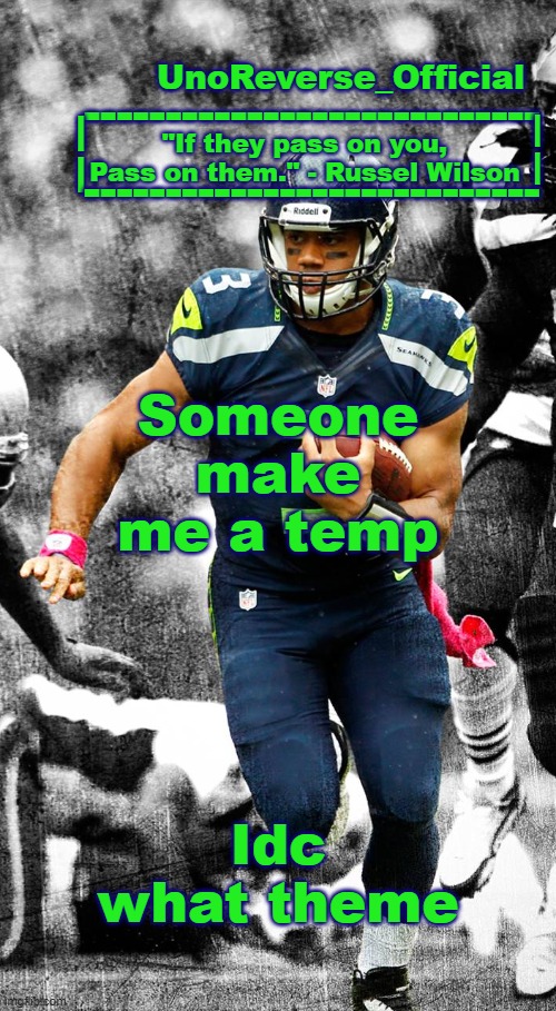 Uno's Russel Wilson temp | Someone make me a temp; Idc what theme | image tagged in uno's russel wilson temp | made w/ Imgflip meme maker