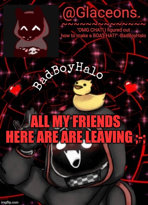 Bbh created by bazooka | ALL MY FRIENDS HERE ARE ARE LEAVING ;-; | image tagged in bbh created by bazooka | made w/ Imgflip meme maker