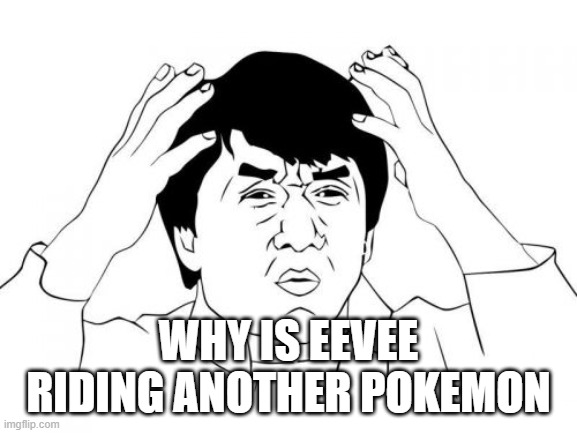 Jackie Chan WTF Meme | WHY IS EEVEE RIDING ANOTHER POKEMON | image tagged in memes,jackie chan wtf | made w/ Imgflip meme maker