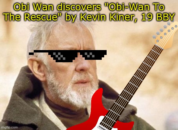 search it up | Obi Wan discovers "Obi-Wan To The Rescue" by Kevin Kiner, 19 BBY | image tagged in star wars meme,star wars memes,music,movies,star wars prequels,obi wan kenobi | made w/ Imgflip meme maker