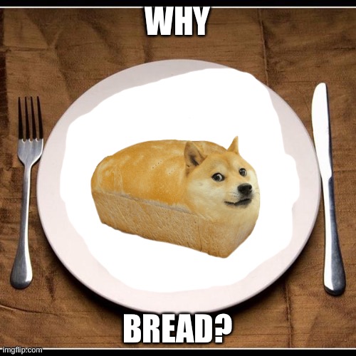 Bread | WHY; BREAD? | image tagged in food,bread | made w/ Imgflip meme maker
