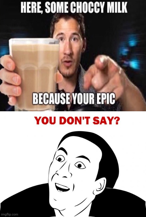 CHOCCY MILKY | image tagged in memes,you don't say,have some choccy milk,choccy milk | made w/ Imgflip meme maker
