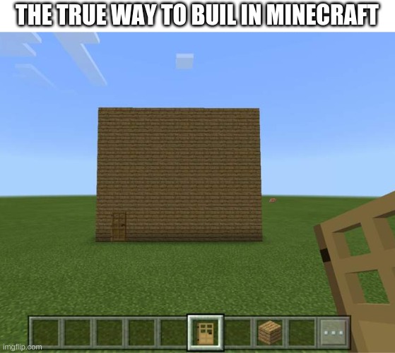 Its the only way! | THE TRUE WAY TO BUILD IN MINECRAFT | image tagged in funny,minecraft,box,house | made w/ Imgflip meme maker