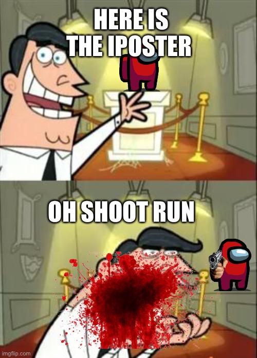 IMPOSTER ACTIVATED | HERE IS THE IPOSTER; OH SHOOT RUN | image tagged in memes,this is where i'd put my trophy if i had one | made w/ Imgflip meme maker