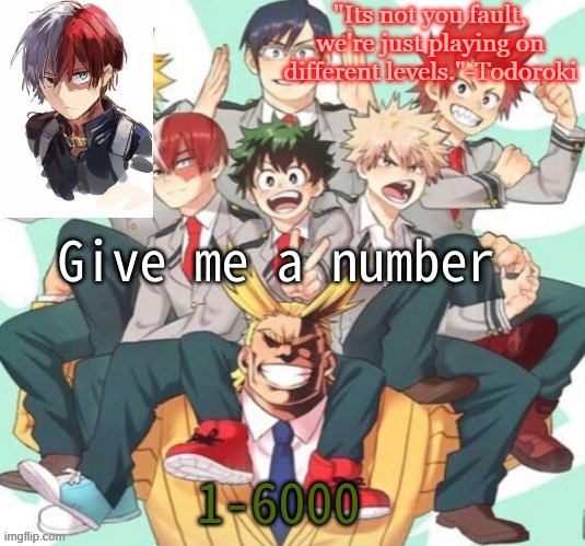 Give me a number; 1-6000 | image tagged in bubonics mha temp | made w/ Imgflip meme maker