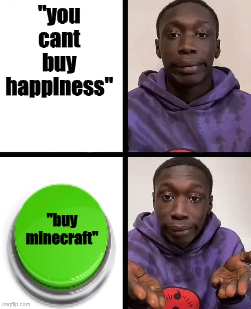 the truth | "you cant buy happiness"; "buy minecraft" | image tagged in khaby lame meme | made w/ Imgflip meme maker