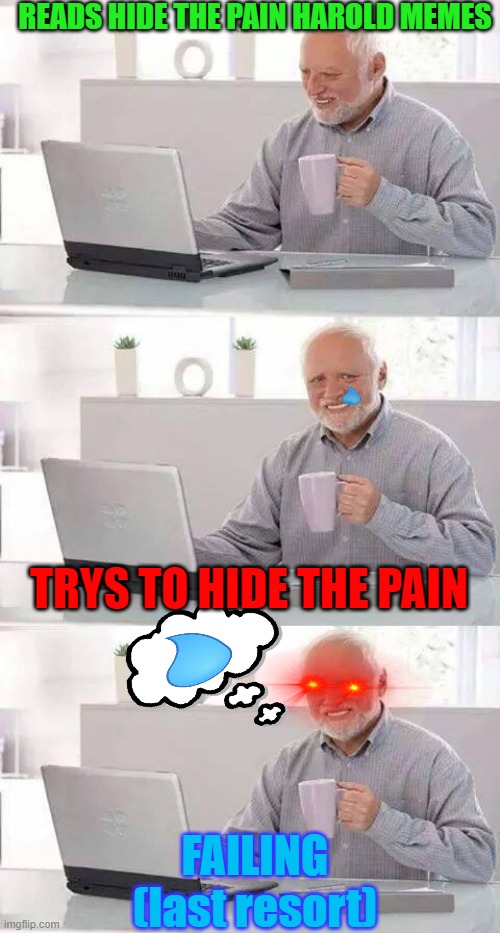 READS HIDE THE PAIN HAROLD MEMES; TRYS TO HIDE THE PAIN; FAILING (last resort) | image tagged in memes,hide the pain harold | made w/ Imgflip meme maker