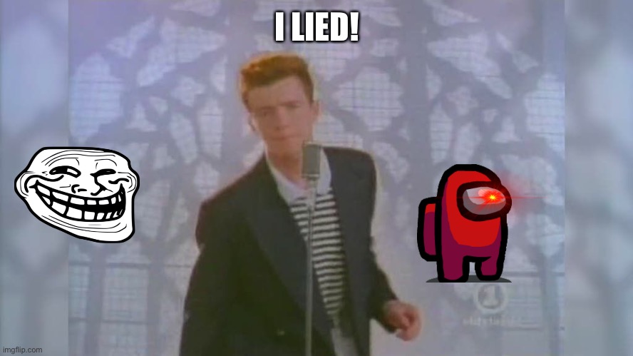 Rick Roll | I LIED! | image tagged in rick roll | made w/ Imgflip meme maker