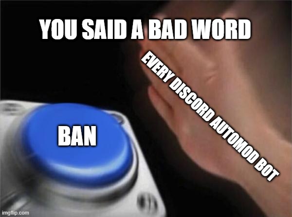 Literally every Discord Automod bot | YOU SAID A BAD WORD; EVERY DISCORD AUTOMOD BOT; BAN | image tagged in memes,blank nut button,discord | made w/ Imgflip meme maker