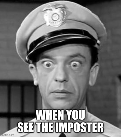 Among us life | WHEN YOU SEE THE IMPOSTER | image tagged in barney fife,among us | made w/ Imgflip meme maker