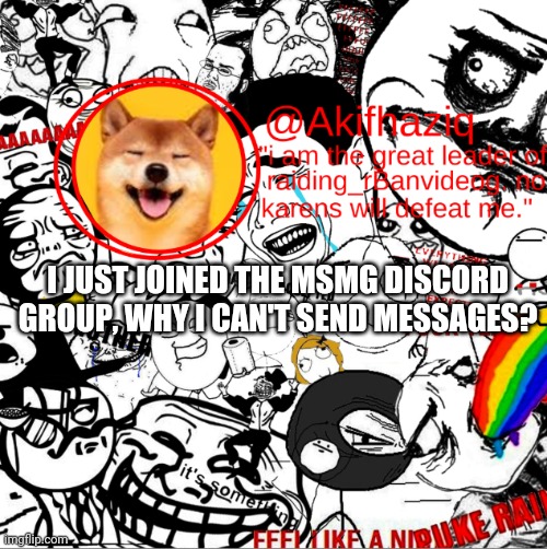 and i readed the rules too and trying to verify | I JUST JOINED THE MSMG DISCORD GROUP, WHY I CAN'T SEND MESSAGES? | image tagged in akihaziq's temp | made w/ Imgflip meme maker