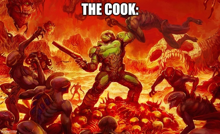 Doom Slayer killing demons | THE COOK: | image tagged in doom slayer killing demons | made w/ Imgflip meme maker