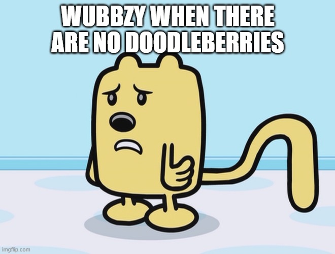 He gets so sad | WUBBZY WHEN THERE ARE NO DOODLEBERRIES | image tagged in sad wubbzy | made w/ Imgflip meme maker