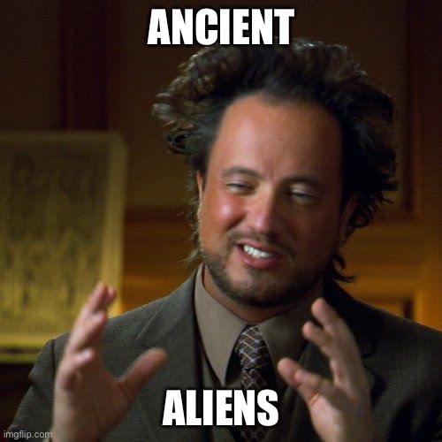 Ancient Aliens | ANCIENT ALIENS | image tagged in ancient aliens | made w/ Imgflip meme maker