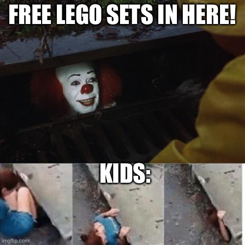 pennywise in sewer | FREE LEGO SETS IN HERE! KIDS: | image tagged in pennywise in sewer | made w/ Imgflip meme maker