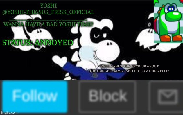 Yoshi_Official Announcement Temp v7 | STATUS: ANNOYED; MELUN SHUT THE HECK UP ABOUT THE HUNGER GAMES AND DO  SOMTHING ELSE! | image tagged in yoshi_official announcement temp v7 | made w/ Imgflip meme maker