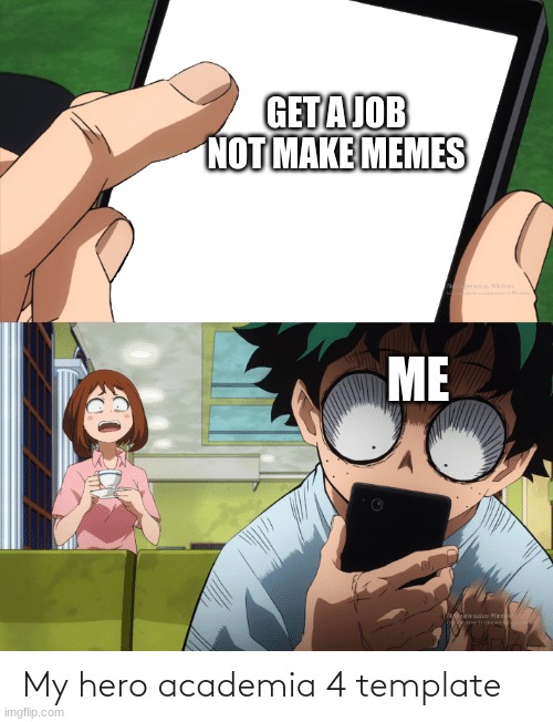 mha 4 template | GET A JOB NOT MAKE MEMES; ME | image tagged in mha 4 template | made w/ Imgflip meme maker