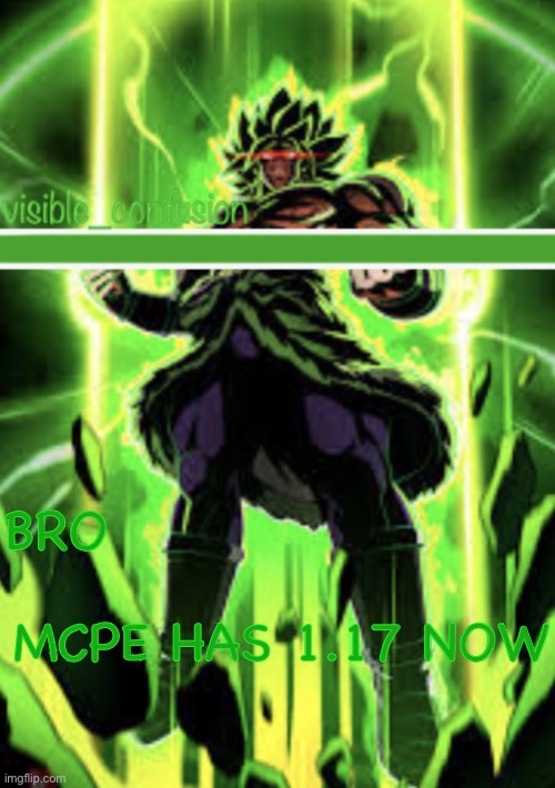 Broly template | BRO; MCPE HAS 1.17 NOW | image tagged in broly template | made w/ Imgflip meme maker
