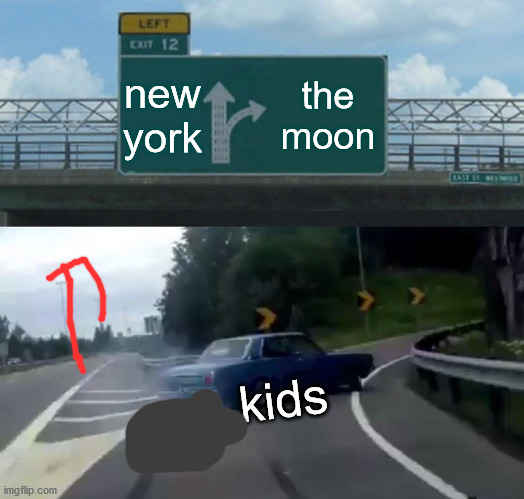 kids in tv shows | new york; the moon; kids | image tagged in memes,left exit 12 off ramp | made w/ Imgflip meme maker