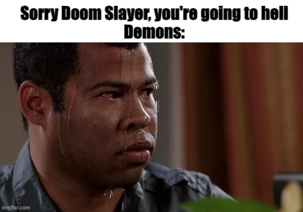 RUN FOR YOUR LIVES | Sorry Doom Slayer, you're going to hell
Demons: | image tagged in sweating bullets,doom eternal,demons,god,funny,memes | made w/ Imgflip meme maker