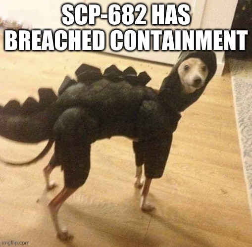 SCP-682 HAS BREACHED CONTAINMENT | made w/ Imgflip meme maker